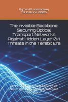 The Invisible Backbone: Securing Optical Transport Networks Against Hidden Layer 0/1 Threats in the Terabit Era: Zero Trust, OTN/DWDM Security, AI-Native Detection, and Quantum-Safe Encryption B0H2CRK38J Book Cover