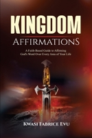 Kingdom Affirmation: A Faith-Based Guide to Affirming God’s Word Over Every Area of Your Life B0HDCFH791 Book Cover