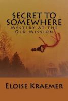 Secret to Somewhere: A Mystery at the Old Mission 0692893415 Book Cover