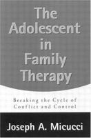 The Adolescent in Family Therapy: Breaking the Cycle of Conflict and Control 1572305886 Book Cover