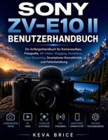 SONY ZV-E10 II BENUTZERHANDBUCH: Ein Anfängerhandbuch für Kameraaufbau, Fotografie, 4K-Video, Vlogging, Autofokus, Live-Streaming, Smartphone-Konnektivität und Fehlerbehebung (German Edition) B0HFCTNHMS Book Cover
