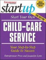 Start Your Own Child-Care Service: Your Step-By-Step Guide to Success