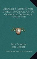 Alcander, Koning Van Cyprus En Cilicie, Of De Gewaande Zeeroover: Treurspel (1741) 1104855968 Book Cover