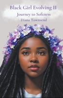 Black Girl Evolving II: Journey to Softness B0BXNN4329 Book Cover