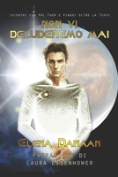 NON VI DELUDEREMO MAI: Incontri con Val Thor e viaggi oltre la Terra (Italian Edition) B0DY4Y3CW7 Book Cover