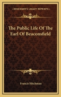The Public Life of the ... Earl of Beaconsfield 143269751X Book Cover