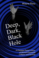 Deep, Dark, Black Hole: A Christian Pastor's Story of Mental-Emotional Collapse and Survival 1734916400 Book Cover