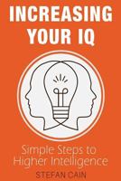Increasing Your IQ: Simple Steps to Higher Intelligence 1548519545 Book Cover
