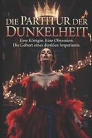 Die Partitur der Dunkelheit: Eine Königin. Eine Obsession. Die Geburt eines dunklen Imperiums. (Wie die KI das lieben lernte) (German Edition) B0GTVNMGH3 Book Cover