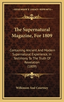 The Supernatural Magazine, For 1809: Containing Ancient And Modern Supernatural Experience, In Testimony To The Truth Of Revelation 1166289230 Book Cover