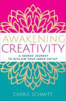 Awakening Creativity: A Sacred Journey to Reclaim Your Inner Artist 1950253694 Book Cover