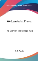 We Landed At Dawn: The Story Of The Dieppe Raid 1494050617 Book Cover