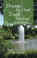 Dreams Die Hard, Truth Sets Free: A Triumph of the Human Spirit 1490804277 Book Cover