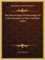 The Present State Of Knowledge Of Color-Heredity In Mice And Rats 1162236280 Book Cover