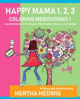 Happy Mama 1, 2, 3 Coloring Meditations 1: Easy Meditations & I-So-Deserve-This-Creative-Timeout Coloring Book 0998520233 Book Cover