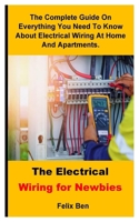 The Electrical Wiring For Newbies: The Complete Guide On Everything You Need To Know About Electrical Wiring At Home And Apartments. B0DX4KLGT7 Book Cover
