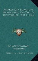 Werken Der Bataafsche Maatschappij Van Taal En Dichtkunde, Part 1 (1804) 1160760748 Book Cover