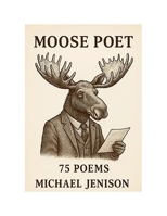 Moose Poet: 75 Poems 1300466790 Book Cover