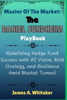 Master of the Market: The Daniel Sundheim Playbook: Redefining Hedge Fund Success with AI Vision, Bold Strategy, and Resilience Amid Market Turmoil ... the Lives of Wall Street’s Boldest Minds) B0FRYV3TKS Book Cover