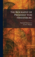 The Biography of President Von Hindenburg 1025390563 Book Cover