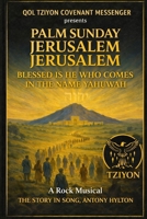 PALM SUNDAY JERUSALEM JERUSALEM BLESSED IS HE WHO COMES IN THE NAME YAHWUAH: A Rock Musical The Story in Song (Inspirational and Biblical Lyrics from Qol Tziyon Covenant Messenger Music) 8294256145 Book Cover