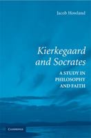 Kierkegaard and Socrates: A Study in Philosophy and Faith 0521730368 Book Cover