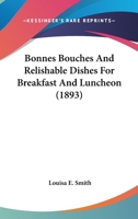Bonnes Bouches and Relishable Dishes for Breakfast and Luncheon 1164589768 Book Cover