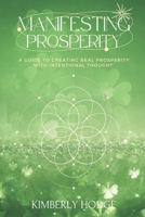 Manifesting Prosperity: A Guide To Creating Real Prosperity With Intentional Thought B0BW2KS99F Book Cover