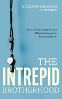 The Intrepid Brotherhood: Public Power, Corruption, and Whistleblowing in the Pacific Northwest 0578961431 Book Cover
