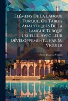 Ã lÃ(c)mens De La Langue Turque, Ou Tables Analytiques De La Langue Turque Usuelle, Avec Leur DÃ(c)veloppement, ... Par M. Viguier (French Edition) 1024307611 Book Cover
