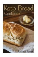 Keto Bread Cookbook: (Low Carbohydrate, High Protein, Low Carbohydrate Foods, Low Carb, Low Carb Cookbook, Low Carb Recipes) 1541294858 Book Cover