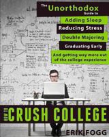 How to Crush College: The Unorthodox Guide to Adding Sleep, Reducing Stress, Double Majoring, Graduating Early, and Getting Way More Out of the College Experience 098986541X Book Cover