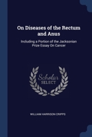 On Diseases of the Rectum and Anus: Including a Portion of the Jacksonian Prize Essay On Cancer 1376413205 Book Cover