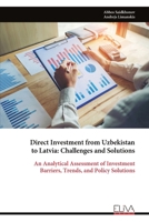 Direct Investment from Uzbekistan to Latvia: Challenges and Solutions: An Analytical Assessment of Investment Barriers, Trends, and Policy Solutions 9999343988 Book Cover