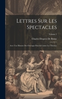Lettres Sur Les Spectacles: Avec Une Histoire Des Ouvrages Pour & Contre Les Theatres, Volume 1... 1166212041 Book Cover