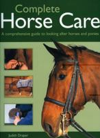 Complete Horse Care: A Comprehensive Guide to Looking after Horses and Ponies 1842157841 Book Cover