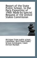 Report of the State Public School, to the Paris Exposition of 1900: Made by Special Request of the U 111350496X Book Cover