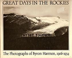 Great Days in the Rockies: The Photographs of Byron Harmon, 1906-1934. Ed by Carole Harmon. With a Biography by Bart Robinson and an Appreciation by J (Canadian Regional Pictoral) 019540288X Book Cover