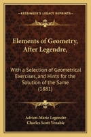 Elements of Geometry, After Legendre,: With a Selection of Geometrical Exercises, and Hints for the Solution of the Same 1018070419 Book Cover