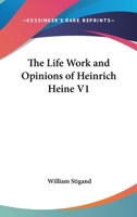 The Life Work and Opinions of Heinrich Heine V1 1340962403 Book Cover