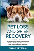 Pet Loss and Grief Recovery: A Compassionate Guide to Healing Your Heart and Finding Emotional Support After Losing a Beloved Companion B0FL83GW4R Book Cover