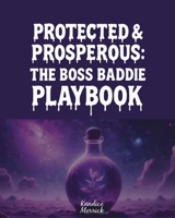 Protected & Prosperous: The Boss Baddie Playbook B0FPHDH7YD Book Cover