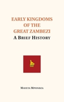 Early Kingdoms of the Great Zambezi: A Brief History 173993749X Book Cover