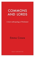 Commons and Lords: A Short Anthropology of Parliament 1910376078 Book Cover