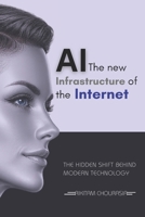 AI The New Infrastructure of the Internet: The Hidden Shift Behind Modern Technology B0GY83946F Book Cover