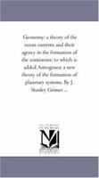 Geonomy: A Theory of the Ocean Currents and Their Agency in the Formation of the Continents; to Which is Added Astrogenea: A New Theory of the Formation of Planetary Systems 1425517692 Book Cover
