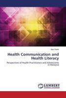 Health Communication and Health Literacy: Perspectives of Health Practitioners and Adolescents in Malaysia 3659592536 Book Cover