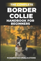 The Complete Border Collie Handbook for Beginners: The Essential Guide to Care, Training, Mental Stimulation, Exercise, Health, and Everyday Life from Puppyhood to Adulthood B0GHF6F9S9 Book Cover