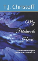 My Patchwork Heart: A Collection of Original Poetry 2014 - 2016 (Vol. 3) B08JDTNT45 Book Cover