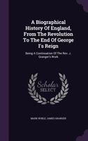 A Biographical History of England, From the Revolution to the End of George I's Reign; Being a Continuation of the Rev. J. Granger's Work: Consisting ... a Methodical Catalogue of Engraved British... 1360601058 Book Cover
